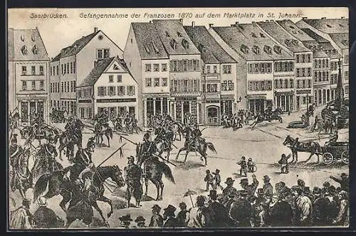 AK St. Johann / Saar, Gefangennahme der Franzosen 1870 auf dem Markt, Reichseinigungskriege