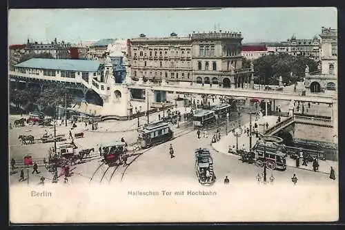 AK Berlin-Kreuzberg, Hallesches Tor mit Hochbahn und Strassenbahnen