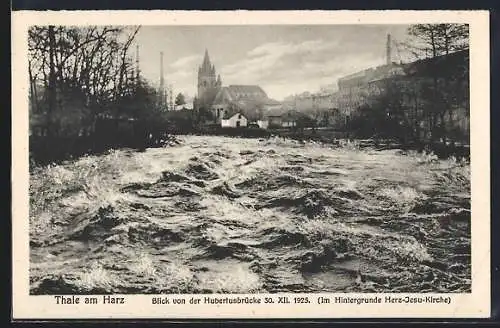 AK Thale am Harz, Blick von der Hubertusbrücke, Hochwasser-Katastrophe 30.12.1925, im Hintergrund Herz-Jesu-Kirche