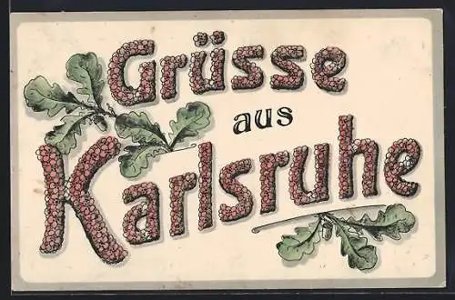 Künstler-AK Karlsruhe, Schriftzug Grüsse aus Karlsruhe aus Blumen mit Eichenzweigen