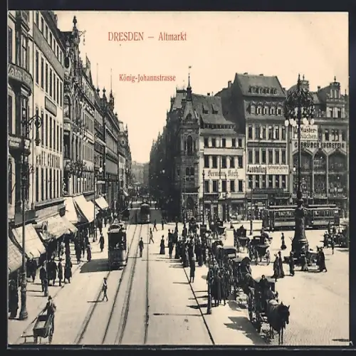 AK Dresden, Altmarkt mit Blick in die König Johann-Strasse, Strassenbahnen, Pferdekutschen