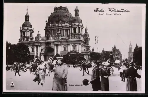 AK Berlin, Weltstadtleben, Dom u. Kaiser Wilhelm mit Schirmmütze im Mantel