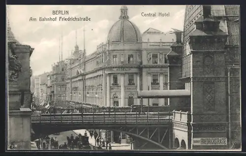 AK Berlin, Central Hotel, Bahnhof Friedrichstrasse, Brücke