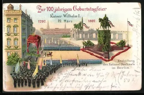 Lithographie Berlin, 100. Geburtstag von Kaiser Wilhelm I. 1897, Enthüllung des National-Denkmals