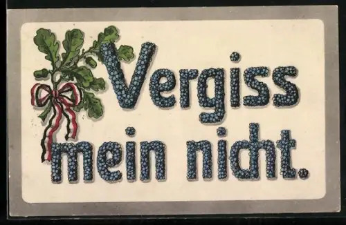Künstler-AK Vergiss mein nicht Schriftzug aus Vergissmeinnicht mit Eichenblättern und Schleife in den Reichsfarben