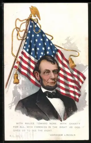 AK Abraham Lincoln, With malice toward none, with charity for all, with firmness in the right as god gives us to see..
