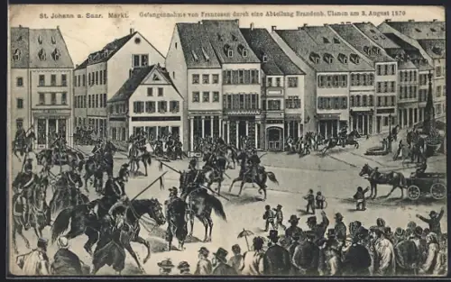 AK St. Johann a. Saar, Markt, Gefangennahme von Franzosen durch Brandenburger Ulanen, 3. August 1870