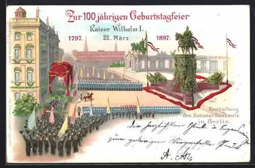Lithographie Berlin, Zur 100 jährigen Geburtstagsfeier Kaiser Wilhelm I., 1797-1897, Enthüllung des National-Denkmals