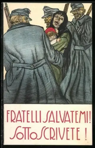 AK Fratelli salvatemi! Sottoscrivete!, Soldaten und Frau mit Kind, Kriegsanleihe