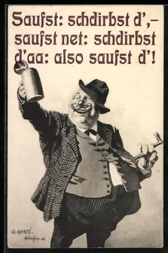 Künstler-AK O.Merte: Mann mit Bierkrug, Saufst: schdirbst d`, saufst net: schdirbst d` aa