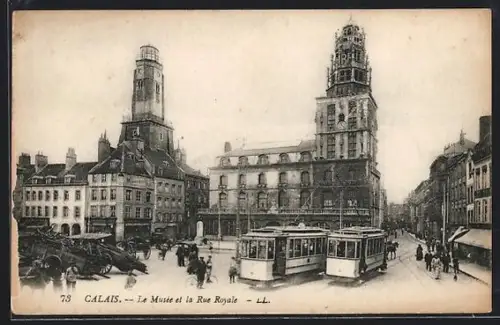 AK Calais, Le Musee et la Rue Royale, Tramway, Strassenbahn