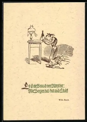 Künstler-AK Wilhelm Busch: Kniende Dame mit einer Flasche Alkohol, Es ist ein Brauch von Altes her: Wer Sorgen hat...