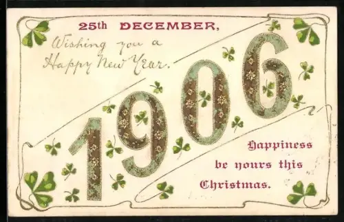 Präge-AK Jahreszahl 1906 mit Blüten und Kleeblättern, Happy New Year