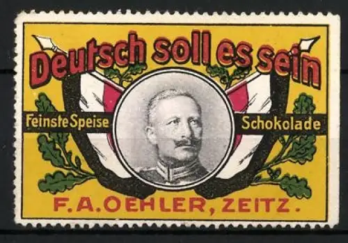 Reklamemarke Zeitz, F. A. Oehler, Speise-Schokolade, Kaiser Wilhelm II. Portrait, Deutsch soll es sein