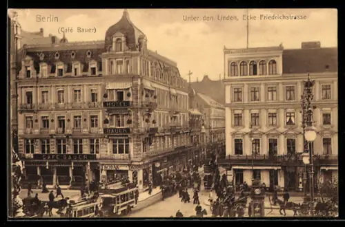 AK Berlin, Unter den Linden Ecke Friedrichstrasse, Café Bauer, Hotel Bauer, Strassenbahn