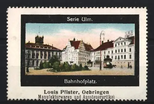 Reklamemarke Oehringe, Louis Pfister, Manufakturwaren, Ulm, Bahnhofplatz