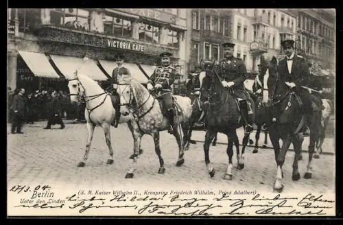 AK Berlin, Unter den Linden, Kaiser Wilhelm II., Kronprinz Friedrich Wilhelm, Prinz Adalbert am Victoria Café