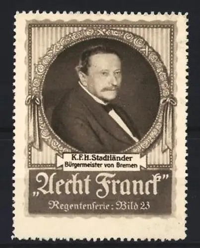 Reklamemarke Aecht Franck, Kaffee, K.F.H. Stadtländer Bürgermeister von Bremen, Regentenserie Bild 23