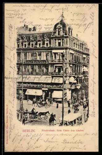 AK Berlin, Friedrichstrasse Ecke Unter den Linden, Hotel Behrens, Cafe Bauer