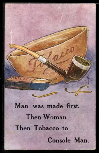 Künstler-AK Reg Carter: Tabakpfeife und Streichhölzer, Man was made first, Then Woman, Then Tobacco to Console Man