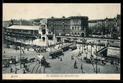 AK Berlin-Kreuzberg, Hallesches Tor mit Hochbahn und Strassenbahnen