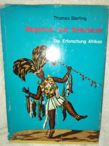 Wagemut und Abenteuer - Die Erforschung Afrikas Thomas Sterling: