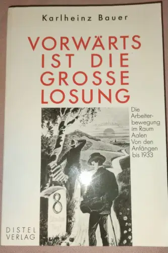 Vorwärts ist die grosse Losung - die Arbeiterbewegung im Raum Aalen von den Anfä