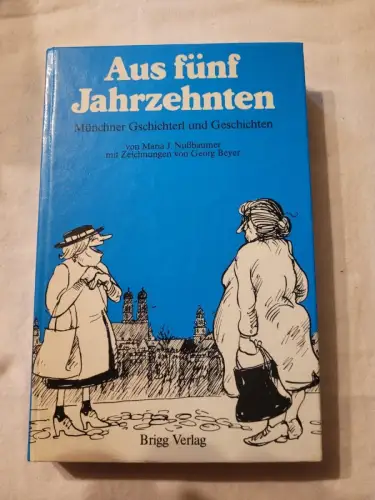 Aus fünf Jahrzehnten - Münchner Geschichterl und Geschichten Maria J. Nussbaumer