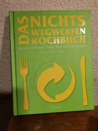 Das Nichts Wegwerfen Kochbuch ? Kochen mit Resten ? Tipps, Tricks und tolle Reze