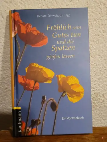 Fröhlich sein, Gutes tun und die Spatzen pfeifen lassen Renate Schwebach: