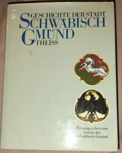 Geschichte der Stadt Schwäbisch Gmünd. Ehmer, Hermann:
