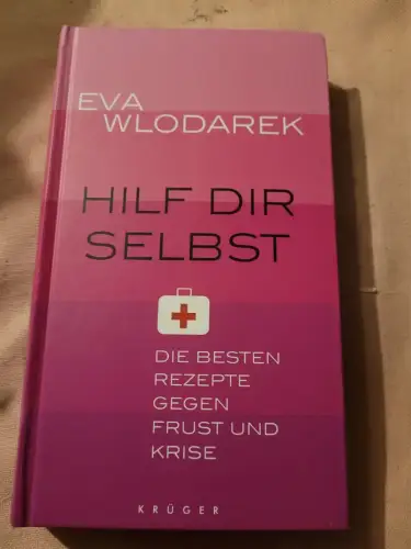 Hilf dir selbst - die besten Rezepte gegen Frust und Krise. Wlodarek, Eva: