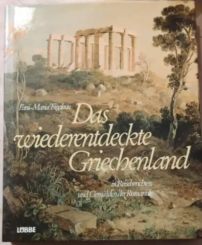 Das wiederentdeckte Griechenland - in Reiseberichten u. Gemälden d. Romantik. Ts