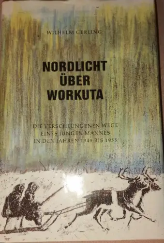 Nordlicht über Workuta - die verschlungenen Wege eines jungen Mannes in den Jahr
