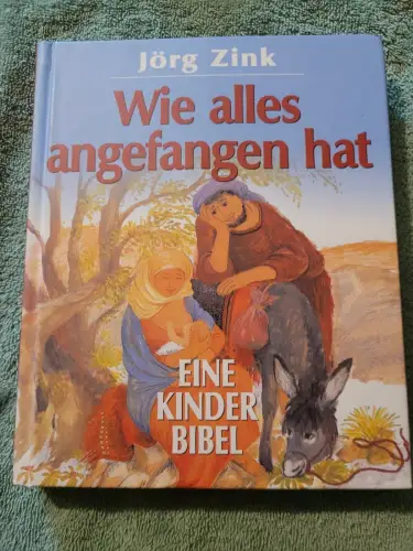 Wie alles angefangen hat - eine Kinderbibel. Zink, Jörg: