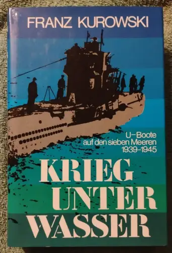 Krieg unter Wasser - U-Boote auf den sieben Meeren 1939 - 1945. Kurowski, Franz: