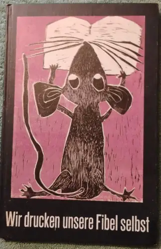 Wir drucken unsere Fibel selbst : Letter, Bild u. Farbe in Kinderhand.