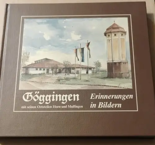Göggingen mit seinen Ortsteilen Horn und Mulfingen - Erinnerungen in Bildern Ger