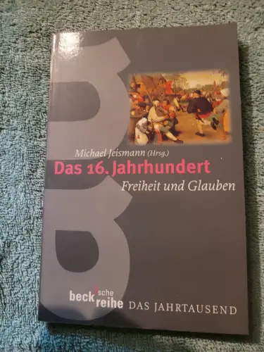 Das 16. Jahrhundert - Freiheit und Glauben. Jeismann, Michael (Herausgeber):