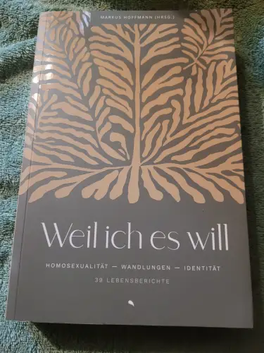 Weil ich es will - Homosexualität, Wandlungen, Identität, 39 Lebensberichte. Hof