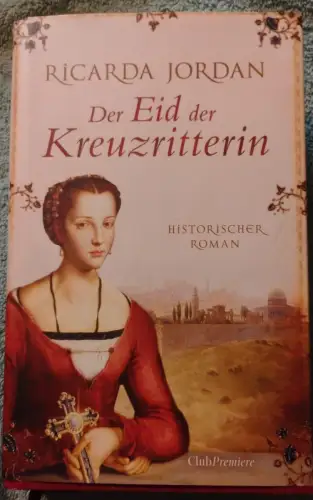 Der Eid der Kreuzritterin : historischer Roman. Jordan, Ricarda: