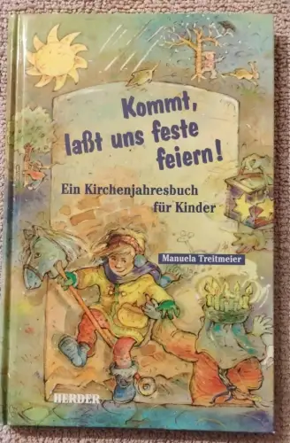 Kommt, lasst uns feste feiern! - Ein Kirchenjahresbuch für Kinder. Treitmeier, M