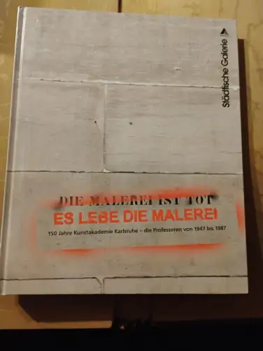 Die Malerei ist tot - es lebe die Malerei : 150 Jahre Kunstakademie Karlsruhe Rö