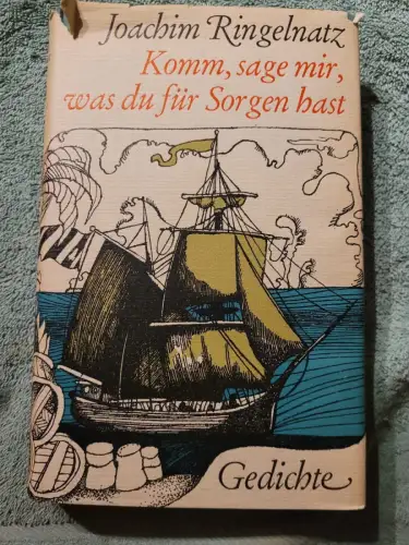 Gedichte : Komm, sage mir, was du für Sorgen hast. Ringelnatz, Joachim: