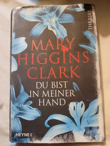 Du bist in meiner Hand : Thriller. Mary Higgins Clark ; aus dem Amerikanischen v