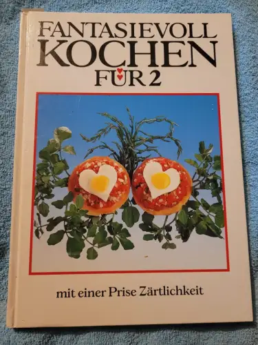 Fantasievoll kochen für 2 : mit einer Prise Zärtlichkeit. [Fotos und Rezepte: Ha