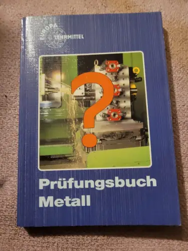 Prüfungsbuch Metall - Fragen, Antworten, Erklärungen, Testaufgaben, Prüfungseinh