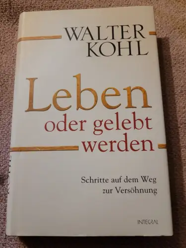 Leben oder gelebt werden - Schritte auf dem Weg zur Versöhnung. Kohl, Walter: