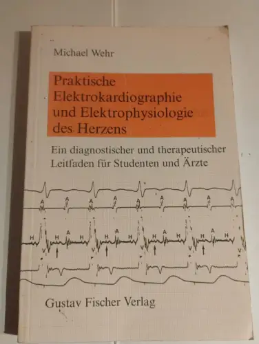 Praktische Elektrokardiographie und Elektrophysiologie des Herzens Wehr, Michael