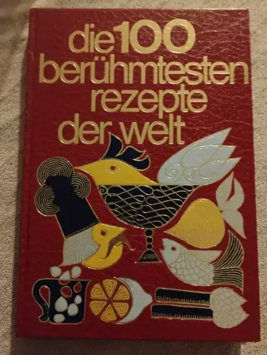 Die 100 berühmtesten Rezepte der Welt Gööck, Roland: